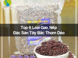 Top 6 Loại Gạo, Nếp Đặc Sản Tây Bắc Thơm Dẻo